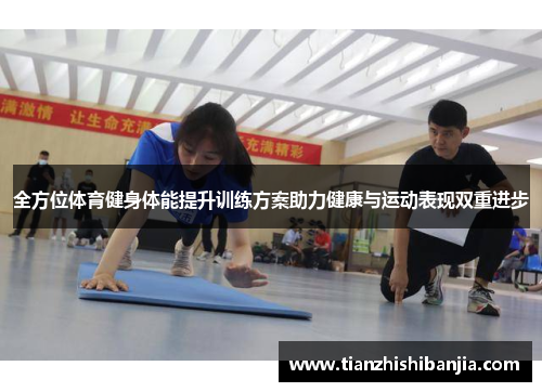 全方位体育健身体能提升训练方案助力健康与运动表现双重进步